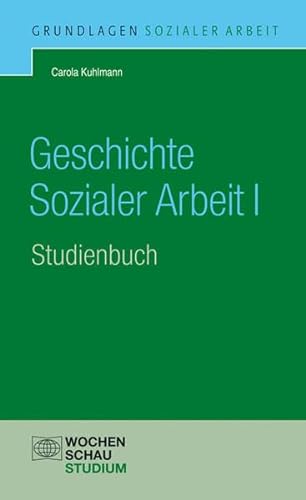 Geschichte Sozialer Arbeit, Band 1: Studienbuch, überarb. Neuaufl. 2013: Studienbuch - Eine Einführung für soziale Berufe (Grundlagen Sozialer Arbeit)