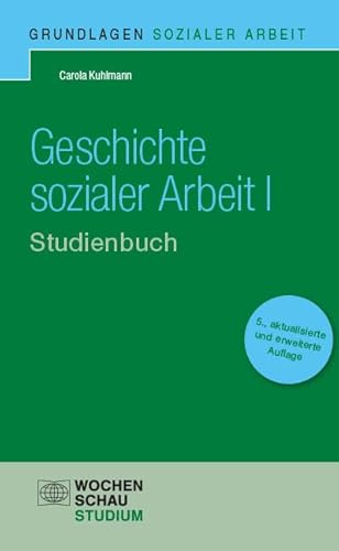 Geschichte Sozialer Arbeit I: Studienbuch (Grundlagen Sozialer Arbeit) von Wochenschau Verlag