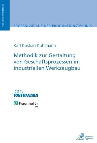 Methodik zur Gestaltung von Geschäftsprozessen im industriellen Werkzeugbau: Diss. Methodik zur Gestaltung von Geschäftsprozessen im industriellen Werkzeugbau: Diss.