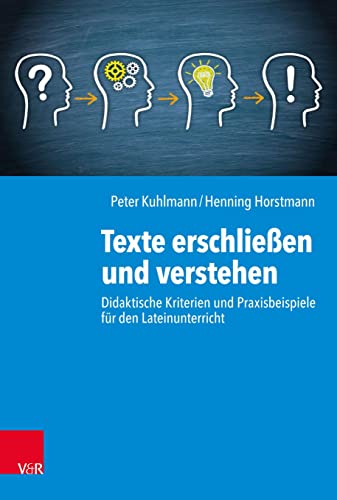 Texte erschließen und verstehen: Didaktische Kriterien und Praxisbeispiele für den Lateinunterricht von Vandenhoeck + Ruprecht