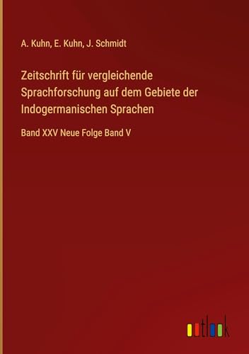Zeitschrift für vergleichende Sprachforschung auf dem Gebiete der Indogermanischen Sprachen: Band XXV Neue Folge Band V von Outlook Verlag
