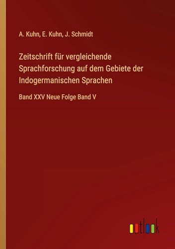 Zeitschrift für vergleichende Sprachforschung auf dem Gebiete der Indogermanischen Sprachen: Band XXV Neue Folge Band V von Outlook Verlag