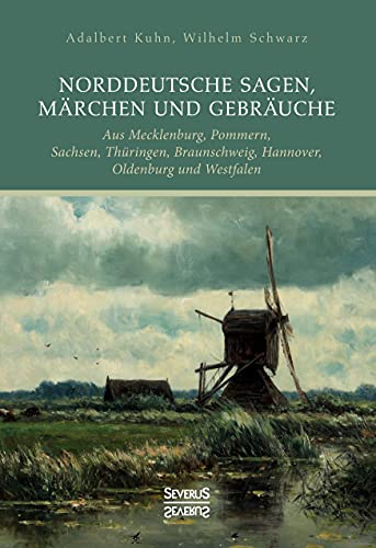 Norddeutsche Sagen, Märchen und Gebräuche: aus Mecklenburg, Pommern, Sachsen, Thüringen, Braunschweig, Hannover, Oldenburg und Westfalen von Severus