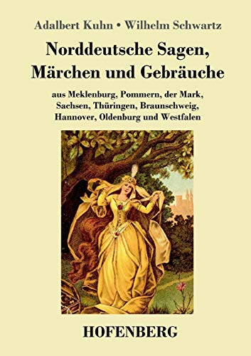 Norddeutsche Sagen, Märchen und Gebräuche: aus Meklenburg, Pommern, der Mark, Sachsen, Thüringen, Braunschweig, Hannover, Oldenburg und Westfalen von Hofenberg