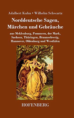 Norddeutsche Sagen, Märchen und Gebräuche: aus Meklenburg, Pommern, der Mark, Sachsen, Thüringen, Braunschweig, Hannover, Oldenburg und Westfalen von Hofenberg