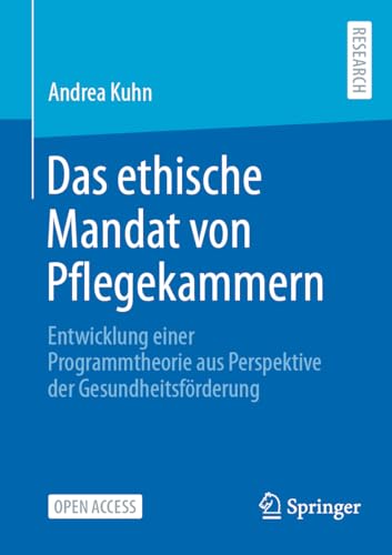Das ethische Mandat von Pflegekammern: Entwicklung einer Programmtheorie aus Perspektive der Gesundheitsförderung von Springer