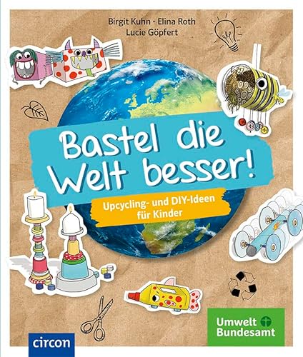 Bastel die Welt besser!: Upcycling- und DIY-Ideen für Kinder von Circon Verlag GmbH