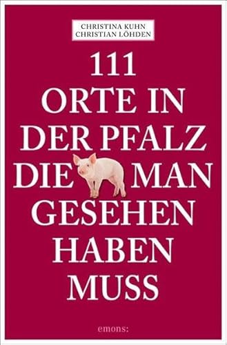 111 Orte in der Pfalz, die man gesehen haben muss: Reiseführer