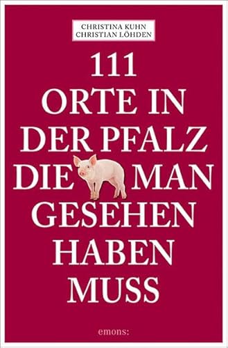 111 Orte in der Pfalz, die man gesehen haben muss: Reiseführer