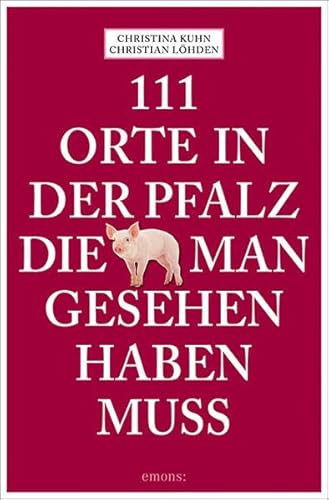 111 Orte in der Pfalz, die man gesehen haben muss: Reiseführer