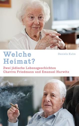 Welche Heimat?: Zwei jüdische Lebensgeschichten. Chaviva Friedmann und Emanuel Hurwitz Welche Heimat?: Zwei jüdische Lebensgeschichten. Chaviva Friedmann und Emanuel Hurwitz