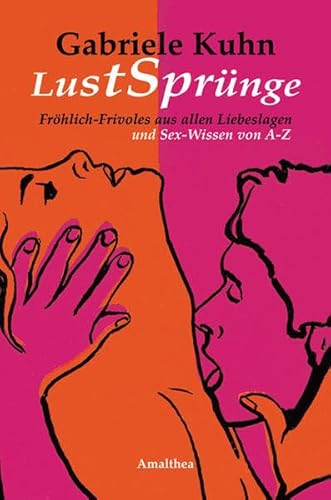 LustSprünge: Fröhlich frivoles aus allen Lebenslagen und Sex-Wissen von A - Z LustSprünge: Fröhlich frivoles aus allen Lebenslagen und Sex-Wissen von A - Z von Amalthea Signum
