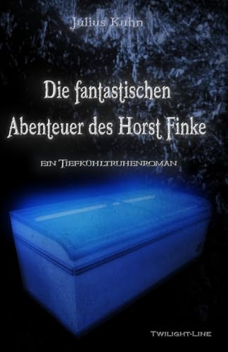Die fantastischen Abenteuer des Horst Finke: Ein Tiefkühltruhenroman von Twilight-Line Medien