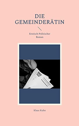 Die Gemeinderätin: Erotisch-Politischer Roman Die Gemeinderätin: Erotisch-Politischer Roman