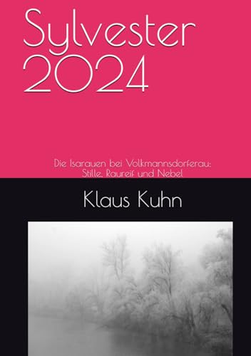 Sylvester 2024: Die Isarauen bei Volkmannsdorferau: Stille, Raureif und Nebel Sylvester 2024: Die Isarauen bei Volkmannsdorferau: Stille, Raureif und Nebel von Independently published