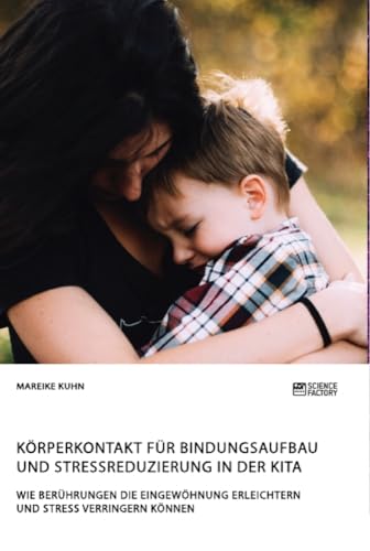 Körperkontakt für Bindungsaufbau und Stressreduzierung in der Kita. Wie Berührungen die Eingewöhnung erleichtern und Stress verringern können von Science Factory