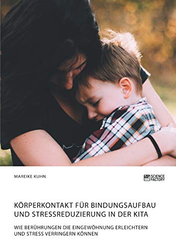 Körperkontakt für Bindungsaufbau und Stressreduzierung in der Kita. Wie Berührungen die Eingewöhnung erleichtern und Stress verringern können