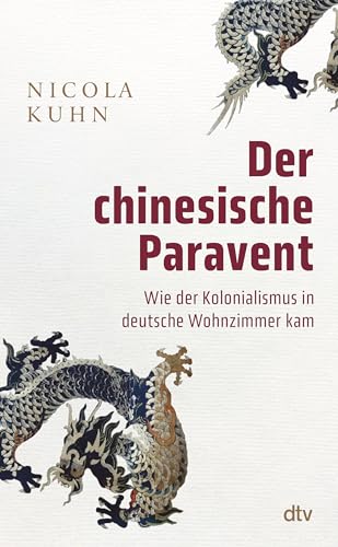 Der chinesische Paravent: Wie der Kolonialismus in deutsche Wohnzimmer kam von dtv Verlagsgesellschaft mbH & Co. KG