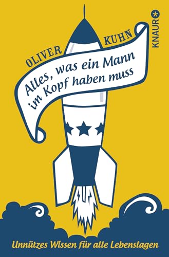Alles, was ein Mann im Kopf haben muss: Unnützes Wissen für alle Lebenslagen Alles, was ein Mann im Kopf haben muss: Unnützes Wissen für alle Lebenslagen