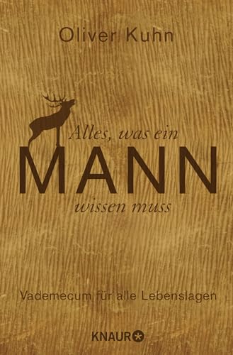 Alles, was ein Mann wissen muss: Vademecum für alle Lebenslagen