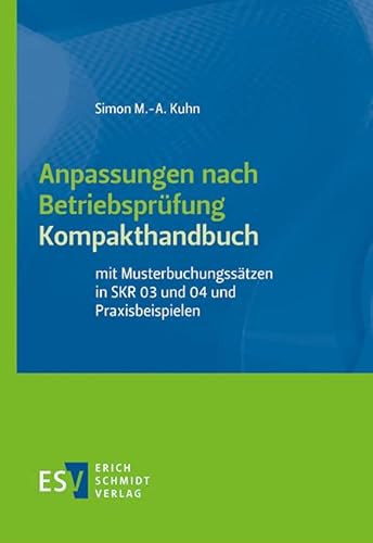 Anpassungen nach Betriebsprüfung, Kompakthandbuch: mit Musterbuchungssätzen in SKR 03 und 04 und Praxisbeispielen Anpassungen nach Betriebsprüfung, Kompakthandbuch: mit Musterbuchungssätzen in SKR 03 und 04 und Praxisbeispielen von Schmidt, Erich Verlag