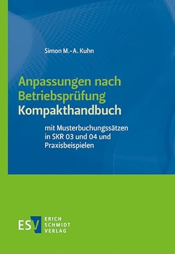 Anpassungen nach Betriebsprüfung, Kompakthandbuch: mit Musterbuchungssätzen in SKR 03 und 04 und Praxisbeispielen