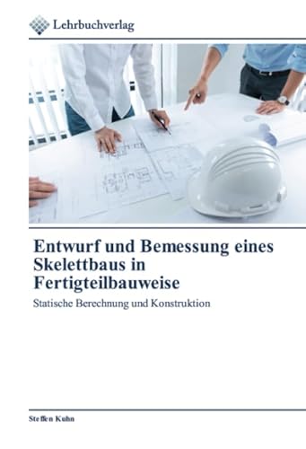 Entwurf und Bemessung eines Skelettbaus in Fertigteilbauweise: Statische Berechnung und Konstruktion