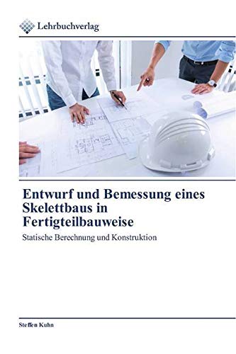 Entwurf und Bemessung eines Skelettbaus in Fertigteilbauweise: Statische Berechnung und Konstruktion von Lehrbuchverlag