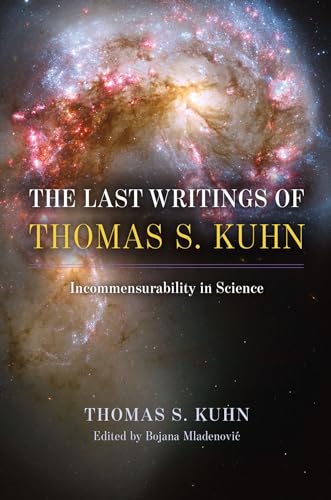 The Last Writings of Thomas S. Kuhn: Incommensurability in Science von University of Chicago Press