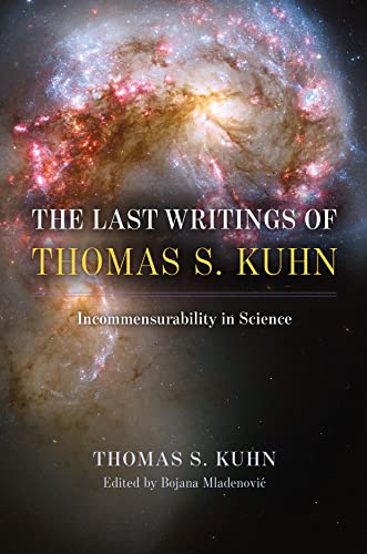 The Last Writings of Thomas S. Kuhn: Incommensurability in Science von University of Chicago Press