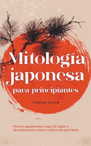 Mitología japonesa para principiantes Vive las apasionantes sagas de Japón y descubre paso a paso la cultura del país nipón von Tobias Kuhn