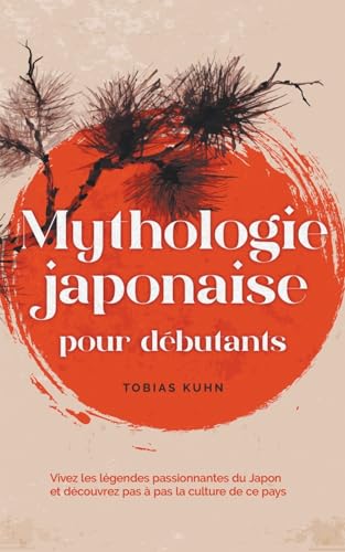 Mythologie japonaise pour débutants Vivez les légendes passionnantes du Japon et découvrez pas à pas la culture de ce pays von Tobias Kuhn