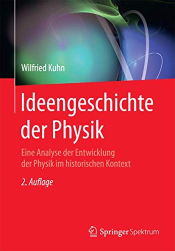 Ideengeschichte der Physik: Eine Analyse der Entwicklung der Physik im historischen Kontext Ideengeschichte der Physik: Eine Analyse der Entwicklung der Physik im historischen Kontext von Springer Spektrum