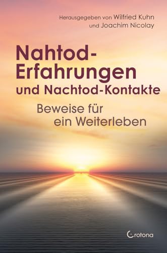 Nahtod-Erfahrungen und Nachtod-Kontakte – Beweise für ein Weiterleben von Crotona Verlag GmbH