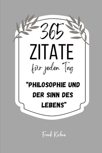 365 Zitate für jeden Tag: "Philosophie und der Sinn des Lebens" 365 Zitate für jeden Tag: "Philosophie und der Sinn des Lebens" von Independently published