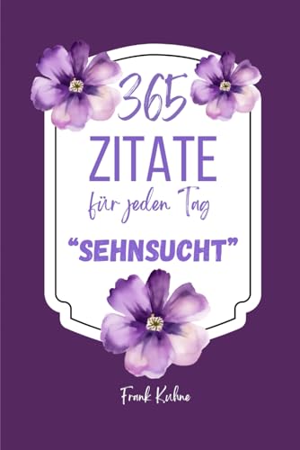 365 Zitate für jeden Tag: Sehnsucht 365 Zitate für jeden Tag: Sehnsucht von Independently published
