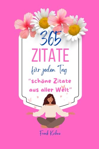 365 Zitate für jeden Tag: schöne Zitate aus aller Welt 365 Zitate für jeden Tag: schöne Zitate aus aller Welt von Independently published