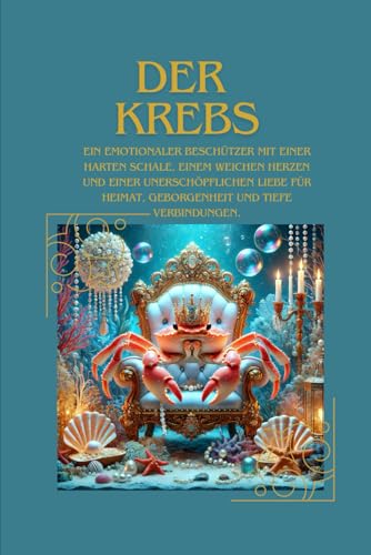 Der Krebs: Ein emotionaler Beschützer mit einer harten Schale, einem weichen Herzen und einer unerschöpflichen Liebe für Heimat, Geborgenheit und tiefe Verbindungen. Der Krebs: Ein emotionaler Beschützer mit einer harten Schale, einem weichen Herzen und einer unerschöpflichen Liebe für Heimat, Geborgenheit und tiefe Verbindungen. von Independently published