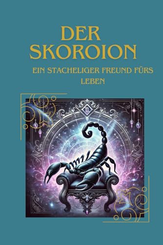 Der Skorpion: ein stacheliger Freund fürs Leben Der Skorpion: ein stacheliger Freund fürs Leben von Independently published