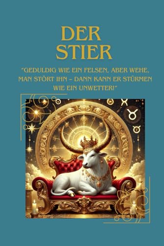 Der Stier: Geduldig wie ein Felsen, aber wehe, man stört ihn - dann kann er stürmen wie ein Unwetter Der Stier: Geduldig wie ein Felsen, aber wehe, man stört ihn - dann kann er stürmen wie ein Unwetter von Independently published