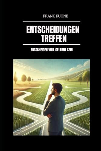 Entscheidungen Treffen: Entscheiden will gelernt sein Entscheidungen Treffen: Entscheiden will gelernt sein von Independently published