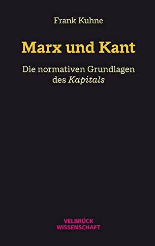 Marx und Kant: Die normativen Grundlagen des Kapitals Marx und Kant: Die normativen Grundlagen des Kapitals von Velbrück Wissenschaft
