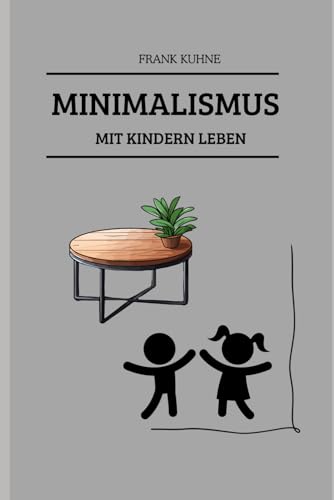 Minimalismus leben: mit Kindern Minimalismus leben: mit Kindern von Independently published