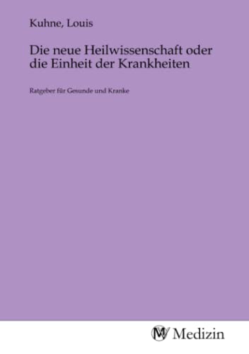 Die neue Heilwissenschaft oder die Einheit der Krankheiten: Ratgeber für Gesunde und Kranke von MV-Medizin