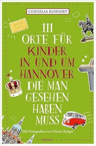 111 Orte für Kinder in und um Hannover, die man gesehen haben muss: Reiseführer