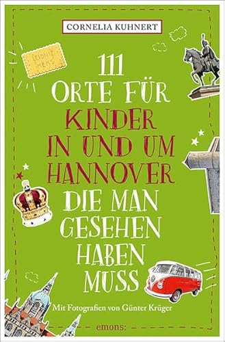 111 Orte für Kinder in und um Hannover, die man gesehen haben muss: Reiseführer