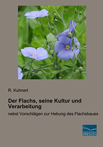 Der Flachs, seine Kultur und Verarbeitung: nebst Vorschlägen zur Hebung des Flachsbaues Der Flachs, seine Kultur und Verarbeitung: nebst Vorschlägen zur Hebung des Flachsbaues von fachbuchverlag-dresden