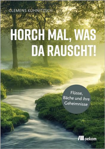 Horch mal, was da rauscht!: Flüsse, Bäche und ihre Geheimnisse