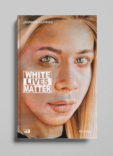 White Lives Matter: Roman: Ein Antirassismus-Roman von SPIEGEL-Bestsellerautorin Jasmina Kuhnke
