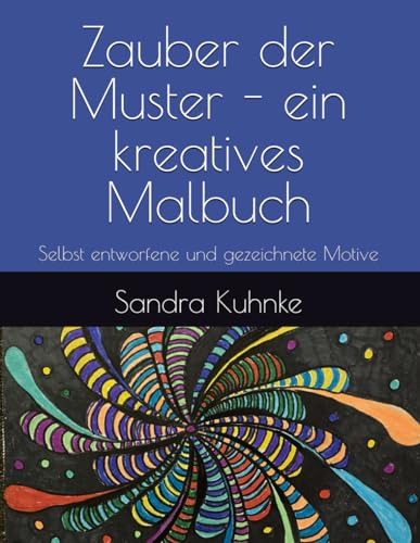 Zauber der Muster - ein kreatives Malbuch: Selbst entworfene und gezeichnete Motive (Zauber der Muster. Ausmalbücher mit fantasievollen selbstgezeichneten Mustern, Band 1) von Eigenverlag